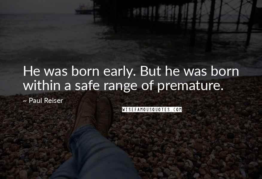 Paul Reiser Quotes: He was born early. But he was born within a safe range of premature.