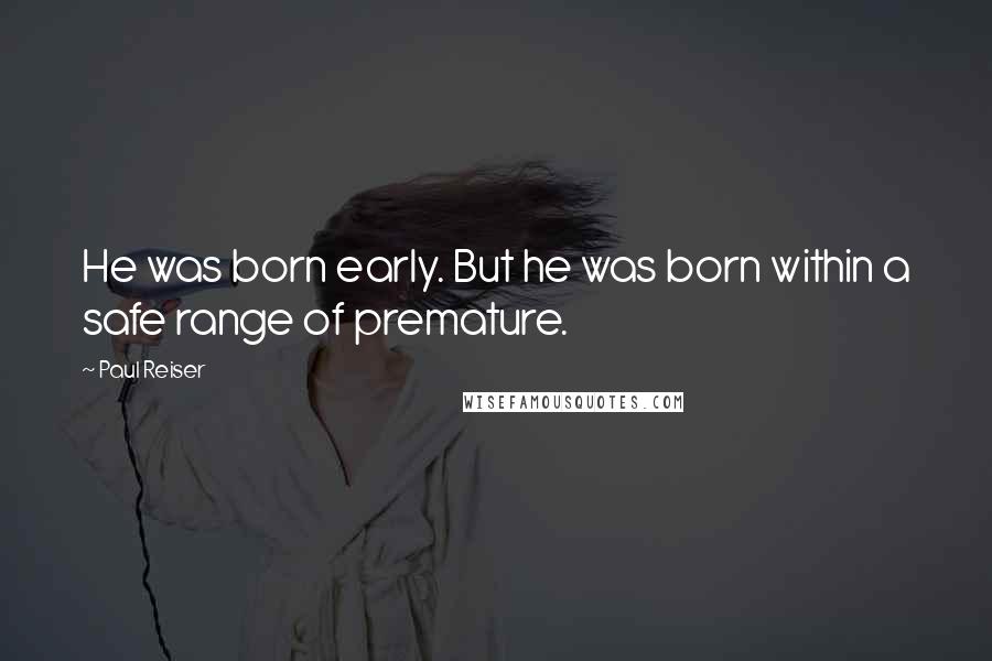 Paul Reiser Quotes: He was born early. But he was born within a safe range of premature.