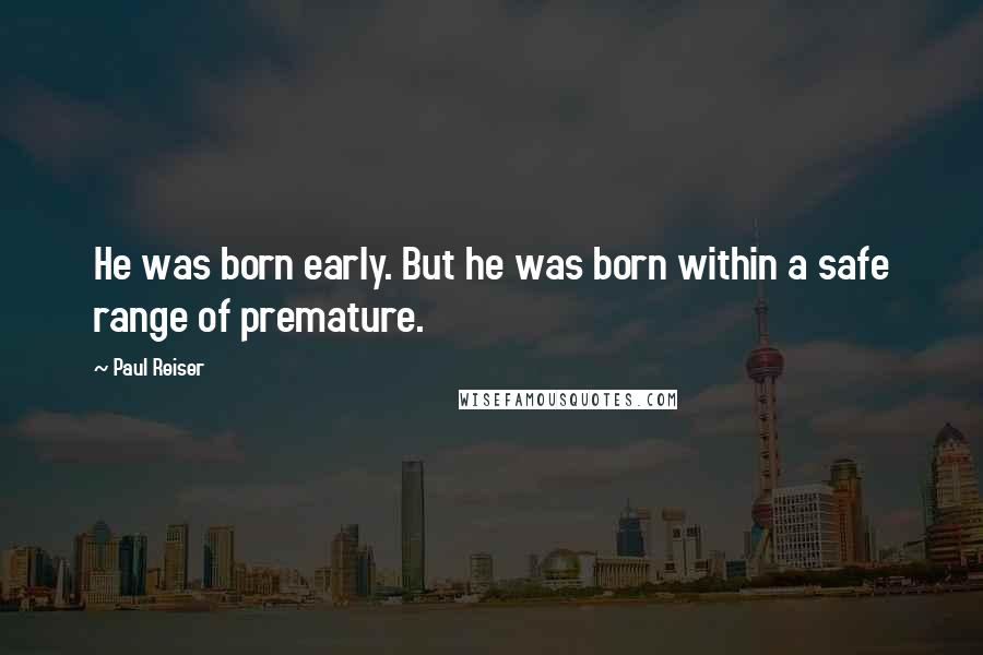 Paul Reiser Quotes: He was born early. But he was born within a safe range of premature.