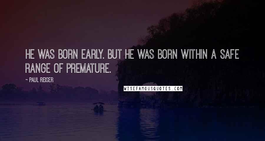 Paul Reiser Quotes: He was born early. But he was born within a safe range of premature.