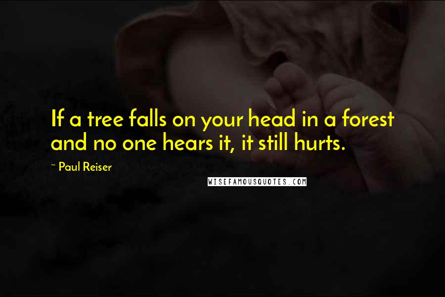 Paul Reiser Quotes: If a tree falls on your head in a forest and no one hears it, it still hurts.