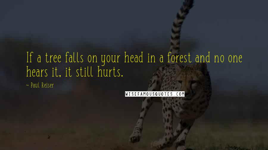 Paul Reiser Quotes: If a tree falls on your head in a forest and no one hears it, it still hurts.