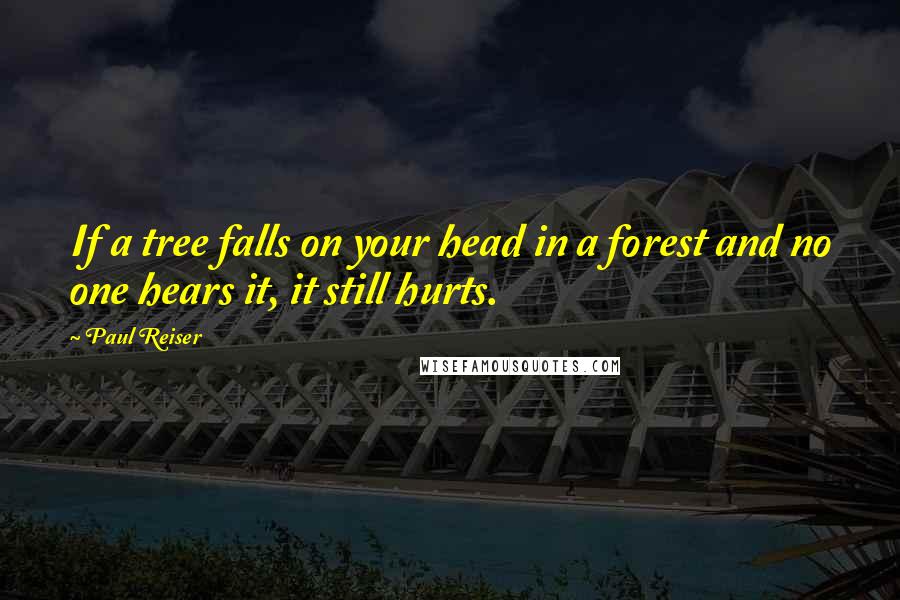 Paul Reiser Quotes: If a tree falls on your head in a forest and no one hears it, it still hurts.