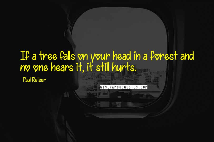 Paul Reiser Quotes: If a tree falls on your head in a forest and no one hears it, it still hurts.