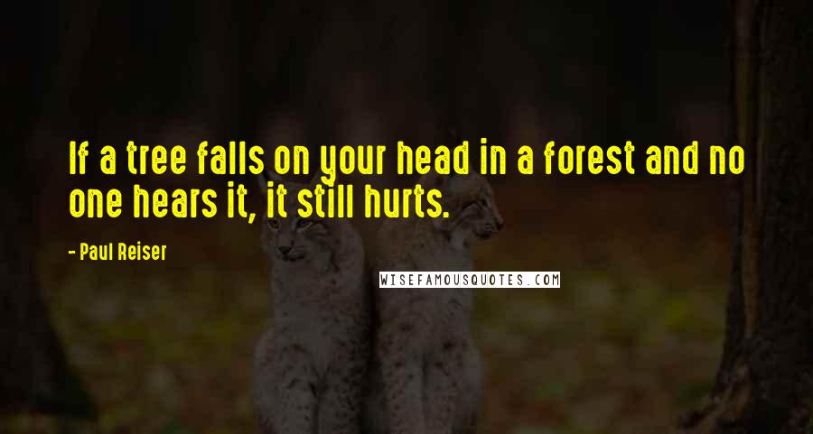 Paul Reiser Quotes: If a tree falls on your head in a forest and no one hears it, it still hurts.