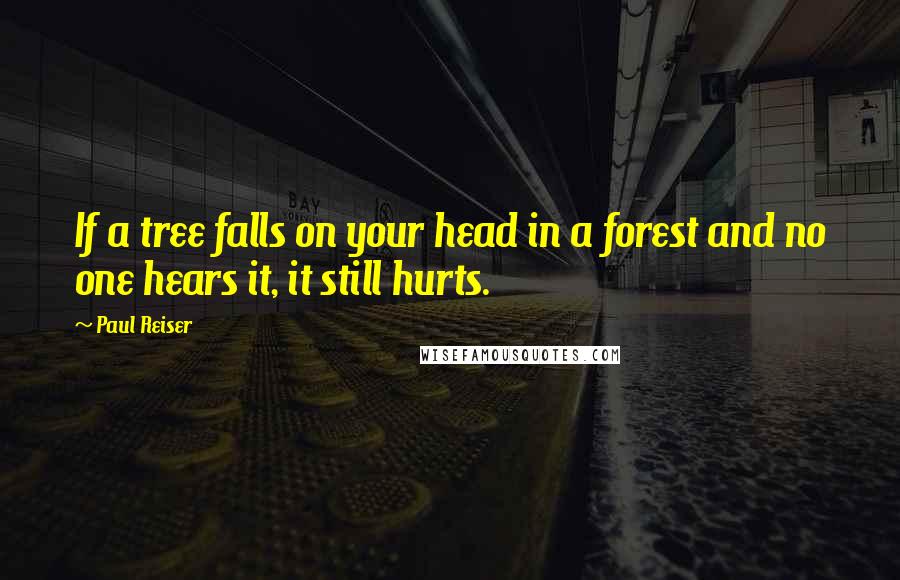 Paul Reiser Quotes: If a tree falls on your head in a forest and no one hears it, it still hurts.