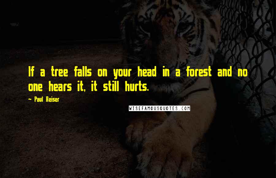 Paul Reiser Quotes: If a tree falls on your head in a forest and no one hears it, it still hurts.