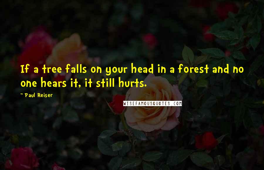 Paul Reiser Quotes: If a tree falls on your head in a forest and no one hears it, it still hurts.