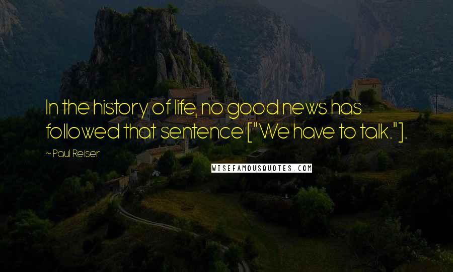 Paul Reiser Quotes: In the history of life, no good news has followed that sentence ["We have to talk."].