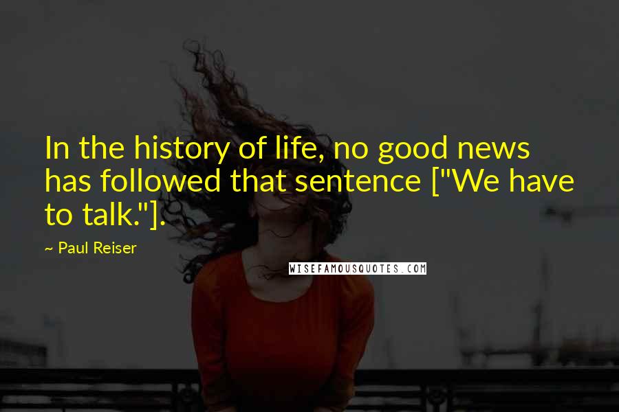 Paul Reiser Quotes: In the history of life, no good news has followed that sentence ["We have to talk."].