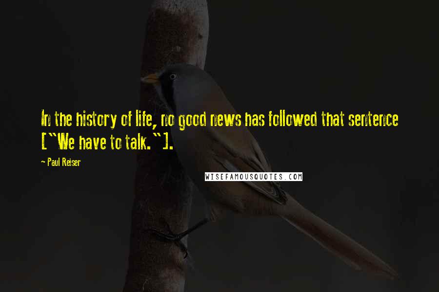 Paul Reiser Quotes: In the history of life, no good news has followed that sentence ["We have to talk."].