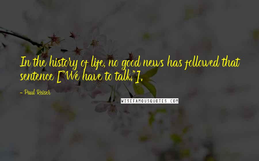 Paul Reiser Quotes: In the history of life, no good news has followed that sentence ["We have to talk."].