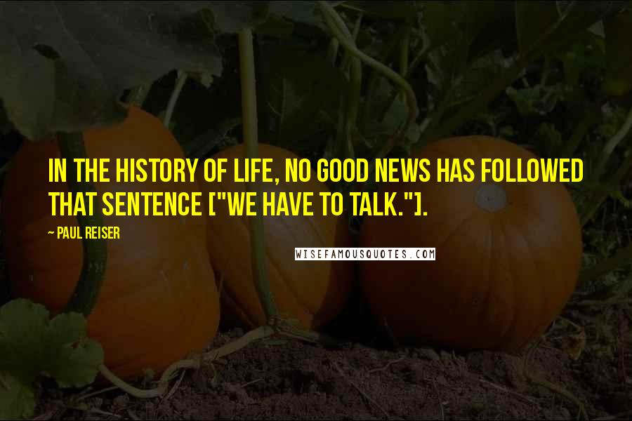 Paul Reiser Quotes: In the history of life, no good news has followed that sentence ["We have to talk."].