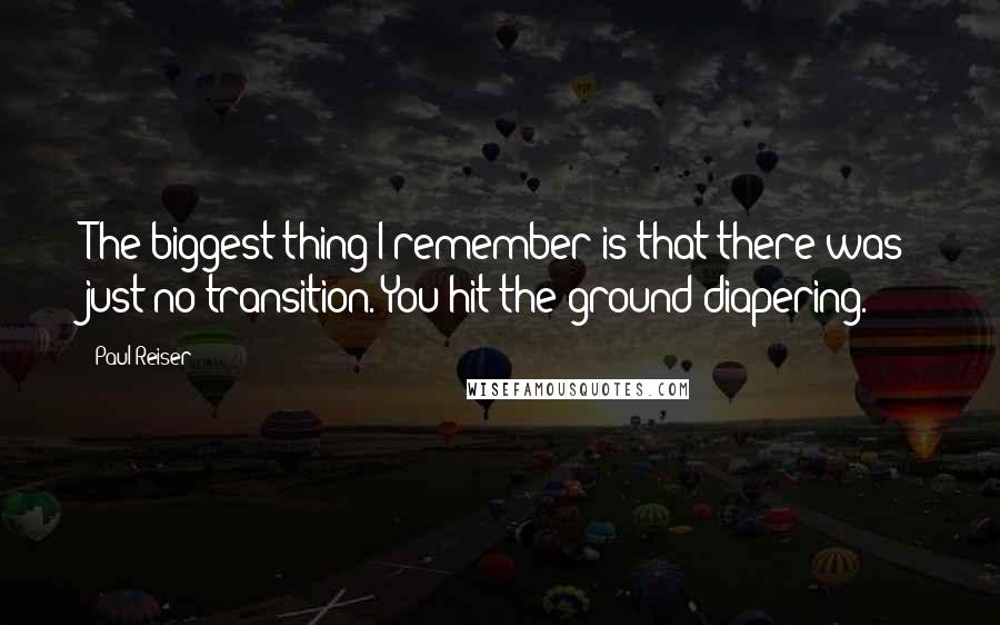 Paul Reiser Quotes: The biggest thing I remember is that there was just no transition. You hit the ground diapering.
