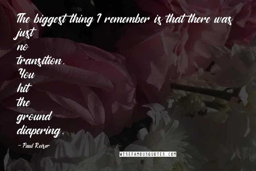 Paul Reiser Quotes: The biggest thing I remember is that there was just no transition. You hit the ground diapering.