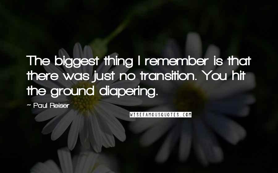 Paul Reiser Quotes: The biggest thing I remember is that there was just no transition. You hit the ground diapering.