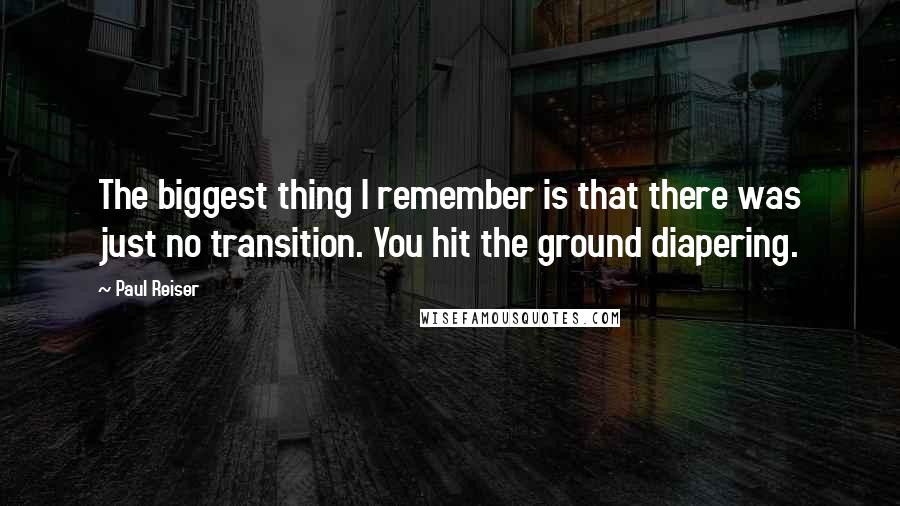 Paul Reiser Quotes: The biggest thing I remember is that there was just no transition. You hit the ground diapering.