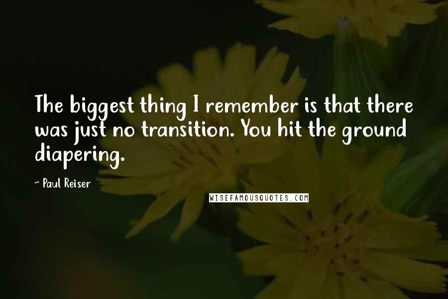 Paul Reiser Quotes: The biggest thing I remember is that there was just no transition. You hit the ground diapering.