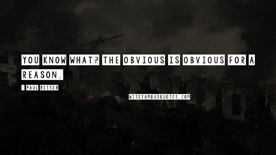 Paul Reiser Quotes: You know what? The obvious is obvious for a reason.