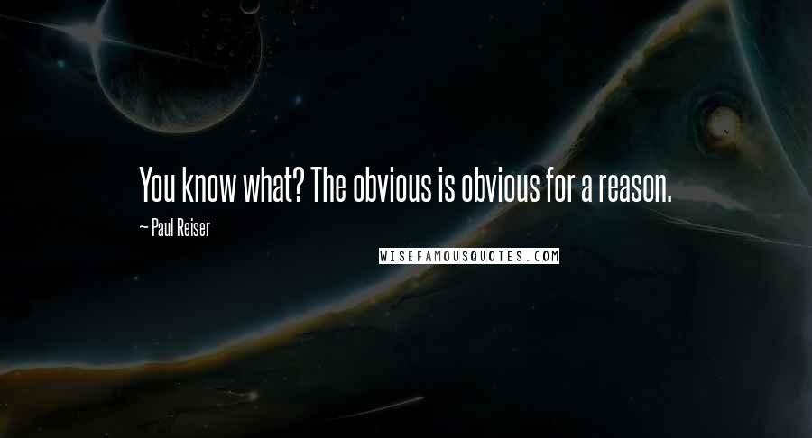 Paul Reiser Quotes: You know what? The obvious is obvious for a reason.