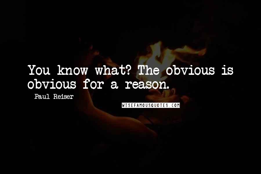 Paul Reiser Quotes: You know what? The obvious is obvious for a reason.