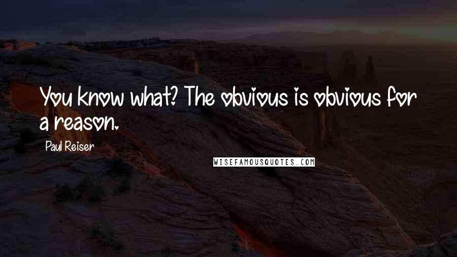 Paul Reiser Quotes: You know what? The obvious is obvious for a reason.