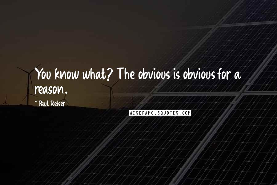 Paul Reiser Quotes: You know what? The obvious is obvious for a reason.