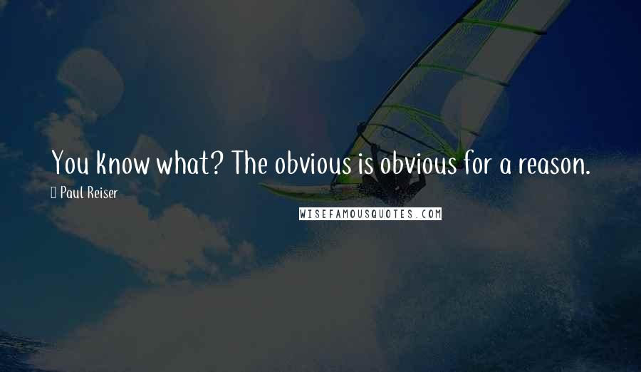 Paul Reiser Quotes: You know what? The obvious is obvious for a reason.