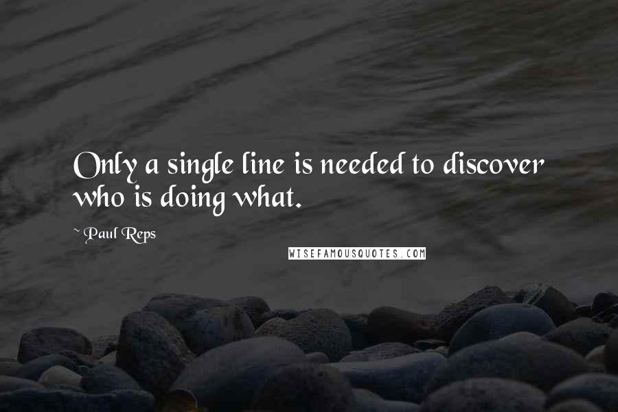 Paul Reps Quotes: Only a single line is needed to discover who is doing what.