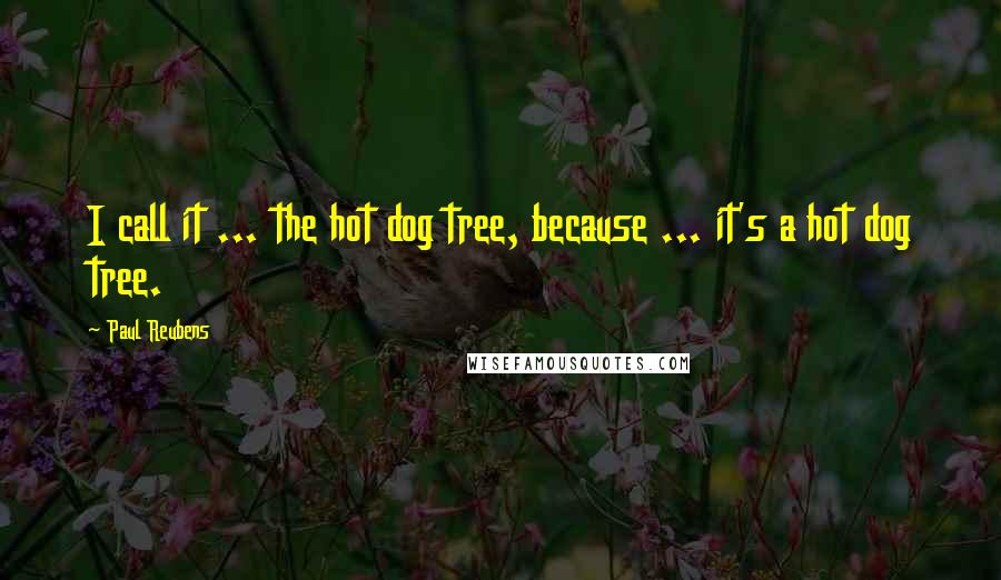 Paul Reubens Quotes: I call it ... the hot dog tree, because ... it's a hot dog tree.