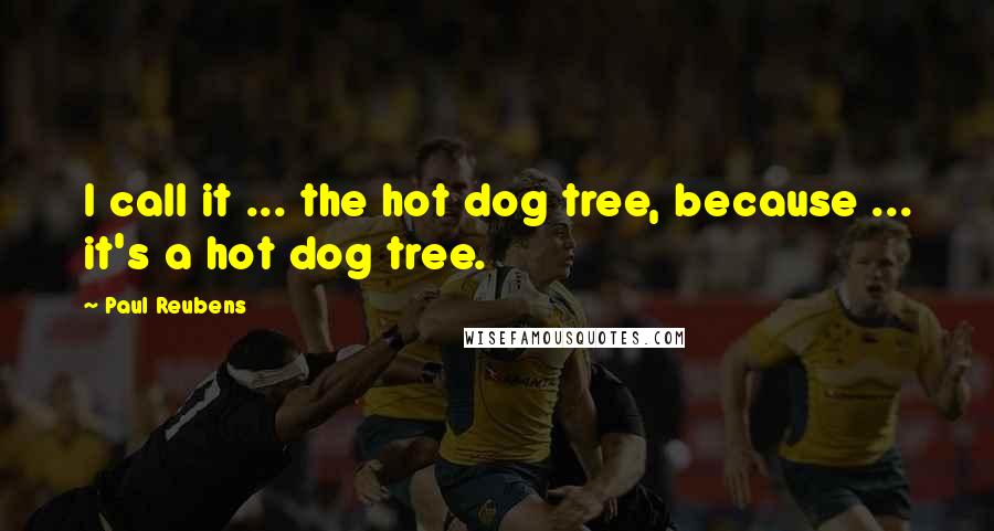 Paul Reubens Quotes: I call it ... the hot dog tree, because ... it's a hot dog tree.