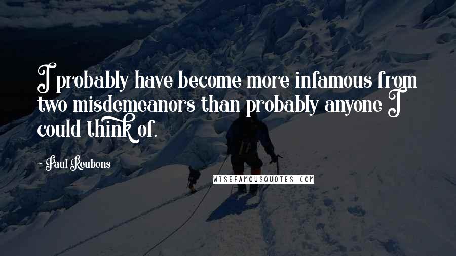 Paul Reubens Quotes: I probably have become more infamous from two misdemeanors than probably anyone I could think of.