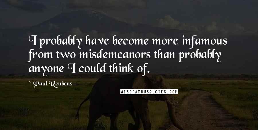 Paul Reubens Quotes: I probably have become more infamous from two misdemeanors than probably anyone I could think of.