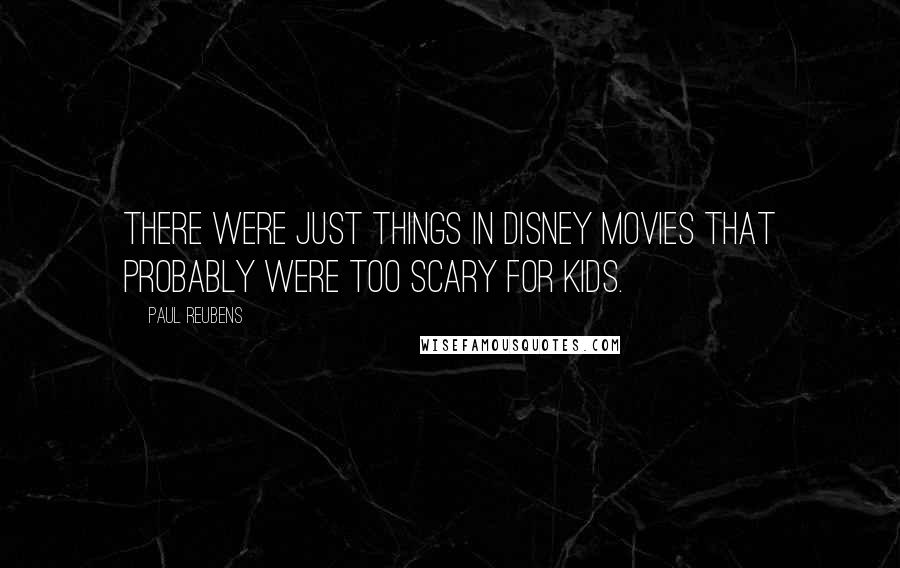 Paul Reubens Quotes: There were just things in Disney movies that probably were too scary for kids.