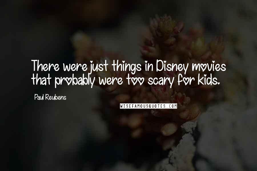 Paul Reubens Quotes: There were just things in Disney movies that probably were too scary for kids.