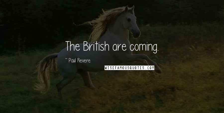 Paul Revere Quotes: The British are coming.