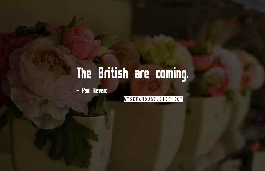 Paul Revere Quotes: The British are coming.