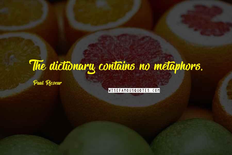 Paul Ricoeur Quotes: The dictionary contains no metaphors.