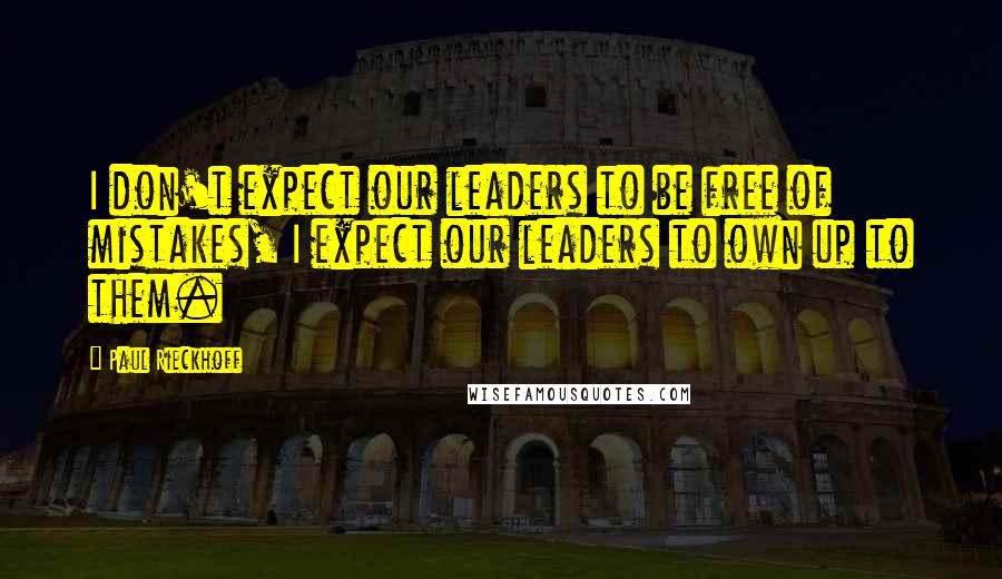 Paul Rieckhoff Quotes: I don't expect our leaders to be free of mistakes, I expect our leaders to own up to them.