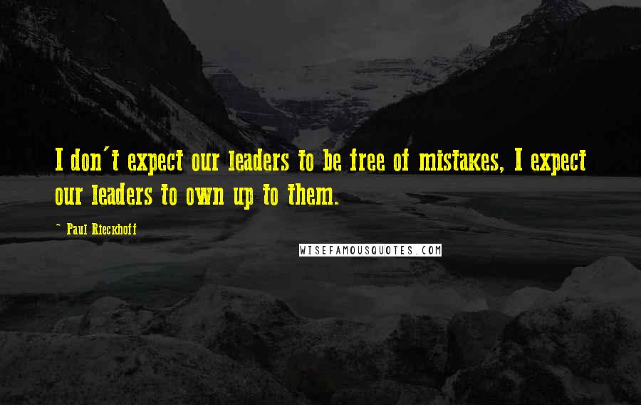 Paul Rieckhoff Quotes: I don't expect our leaders to be free of mistakes, I expect our leaders to own up to them.