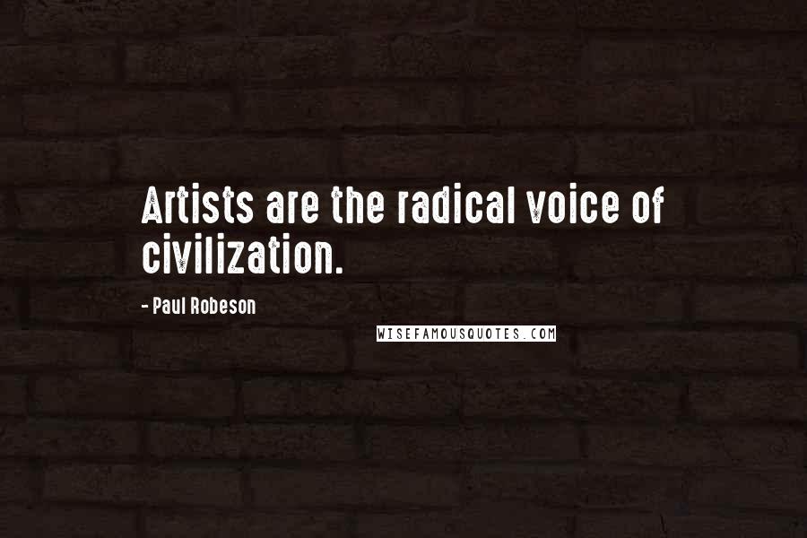 Paul Robeson Quotes: Artists are the radical voice of civilization.