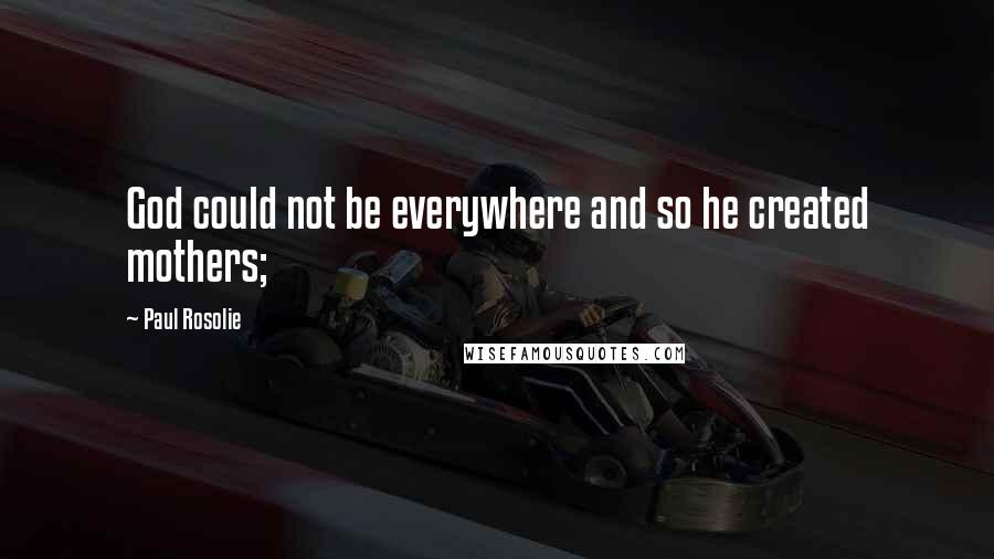 Paul Rosolie Quotes: God could not be everywhere and so he created mothers;