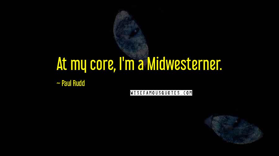 Paul Rudd Quotes: At my core, I'm a Midwesterner.