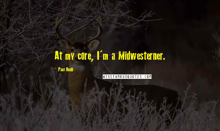 Paul Rudd Quotes: At my core, I'm a Midwesterner.