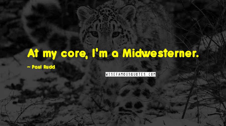 Paul Rudd Quotes: At my core, I'm a Midwesterner.