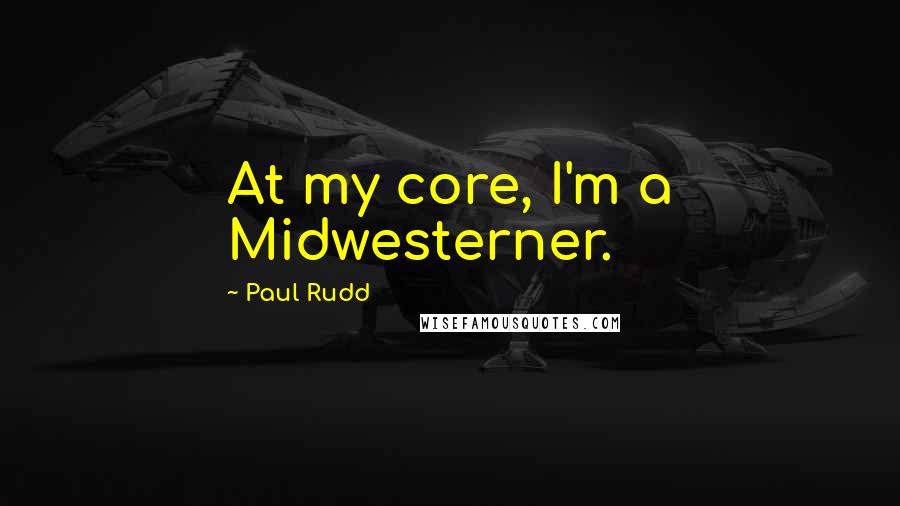 Paul Rudd Quotes: At my core, I'm a Midwesterner.