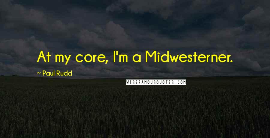 Paul Rudd Quotes: At my core, I'm a Midwesterner.