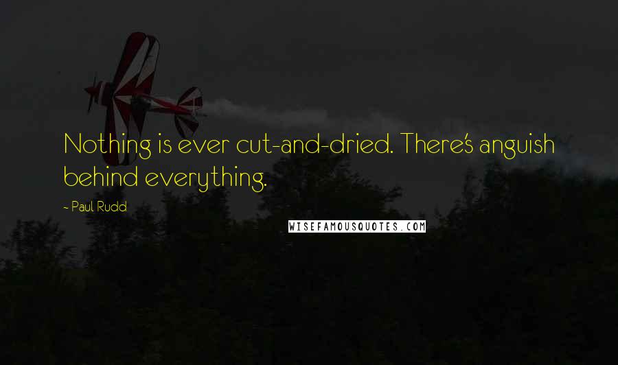 Paul Rudd Quotes: Nothing is ever cut-and-dried. There's anguish behind everything.