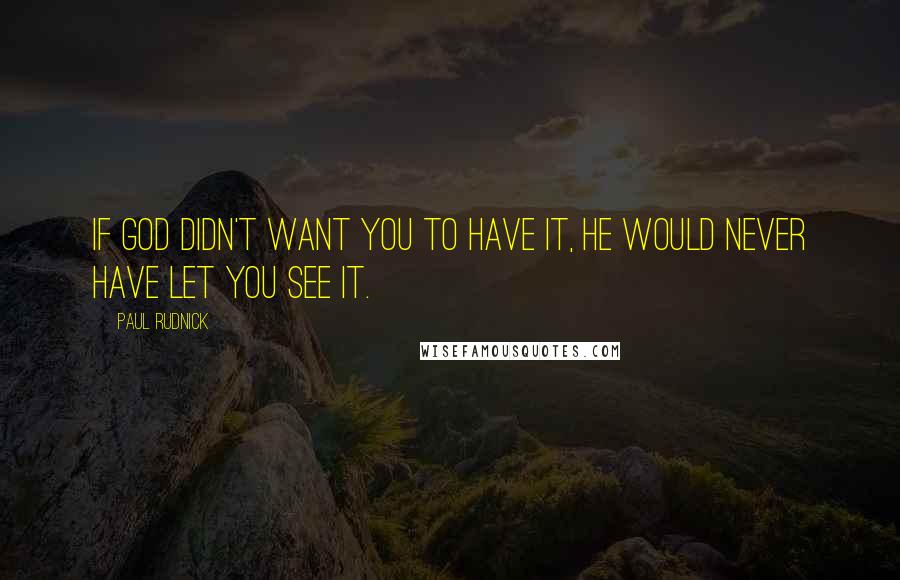 Paul Rudnick Quotes: If God didn't want you to have it, He would never have let you see it.