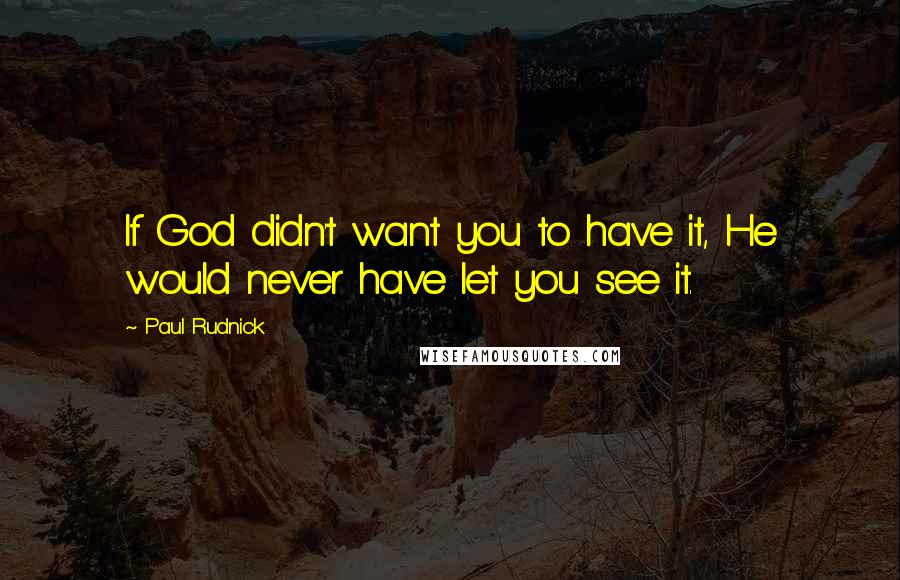 Paul Rudnick Quotes: If God didn't want you to have it, He would never have let you see it.